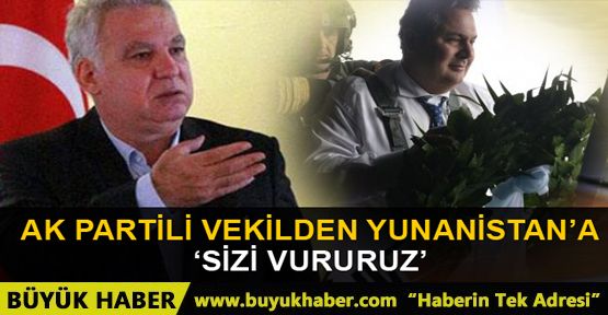 AK Partili vekilden Yunanistan'a uyarı Sizi vururuz