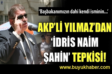 AK Parti’li Yılmaz’dan ’İdris Naim Şahin’ tepkisi