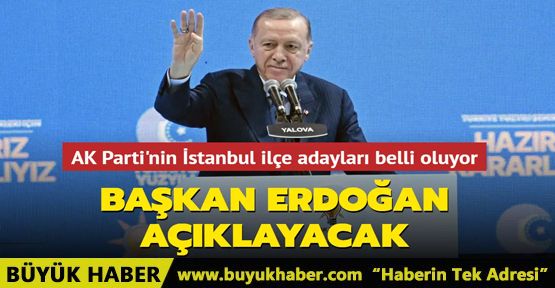 AK Parti'nin İstanbul ilçe adayları belli oluyor