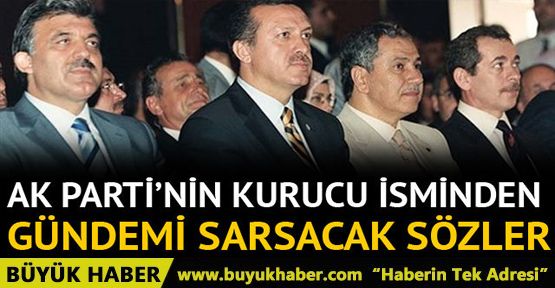 AK Parti’nin kurucu isminden gündemi sarsacak sözler