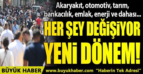 Akaryakıt, otomotiv, tarım, bankacılık, emlak, enerji her şey değişiyor