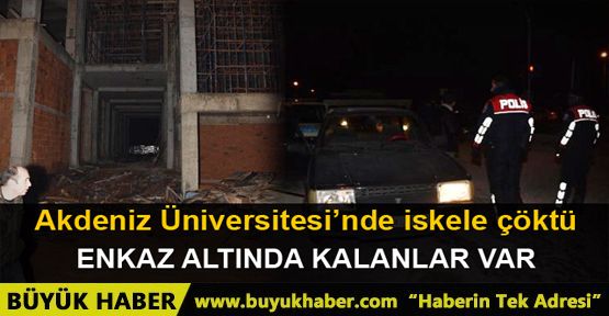 Akdeniz Üniversitesi'nde iskele işçilerin üzerine çöktü