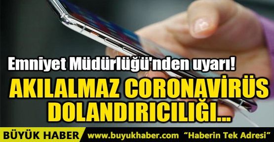 AKILALMAZ CORONAVİRÜS DOLANDIRICILIĞI