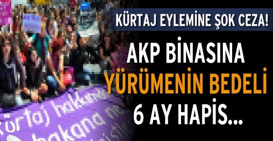 AKP binasına yürümek isteyen kadınlara hapis cezası