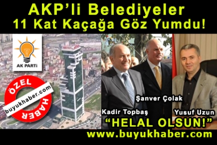 AKP’li Belediyeler 11 Kat Kaçağa Göz Yumdu!