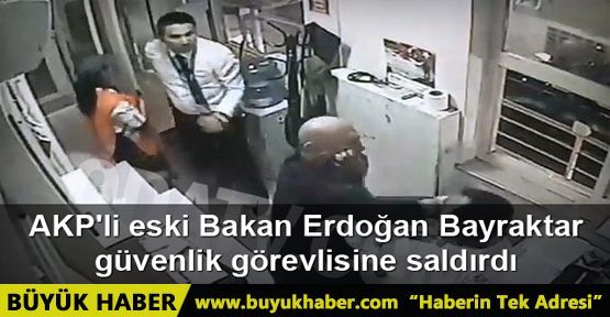 AKP'li eski Bakan Erdoğan Bayraktar güvenlik görevlisine saldırdı