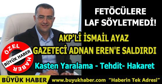 AKP'li İsmail AYAZ Gazeteci Adnan EREN'e Saldırdı