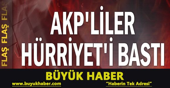 AKP'liler Hürriyet'i bastı