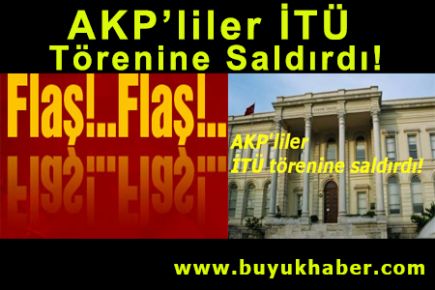 AKP’liler İTÜ törenine saldırdı!
