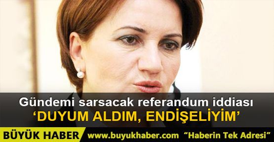 Akşener'den çok konuşulacak referandum iddiası