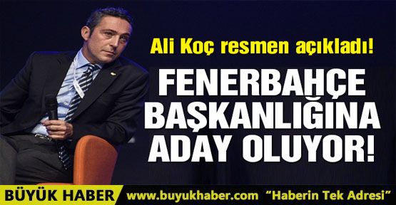 Ali Koç Fenerbahçe başkanlığına adaylığını açıkladı