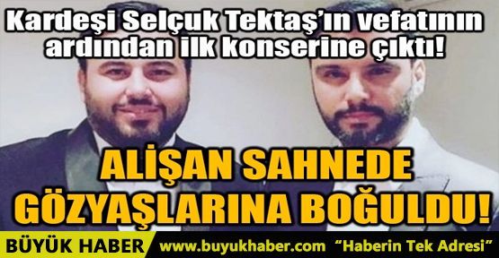 ALİŞAN SAHNEDE GÖZYAŞLARINA BOĞULDU