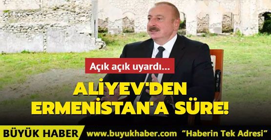 Aliyev açık açık uyardı Ermenistan'a süre verdi