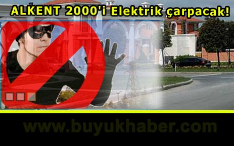 ALKENT 2000'i Elektrik çarpacak!