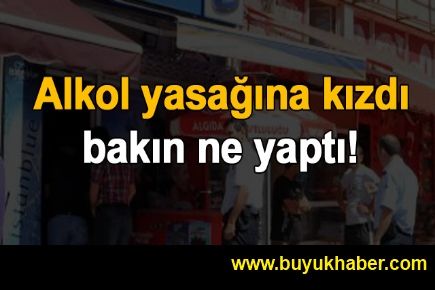 Alkol yasağına kızdı bakın ne yaptı!