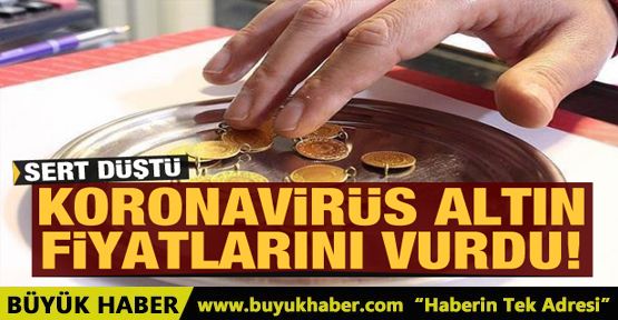 Altın fiyatlarını koronavirüs vurdu! Altın sert düştü