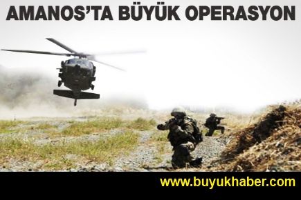 Amanos'ta büyük operasyon