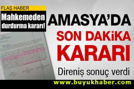 Amasya'da Mahkemeden durdurma kararı!