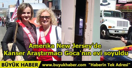 Amerika New Jersey'de Kanser Araştırmacı Goca'nın evi soyuldu