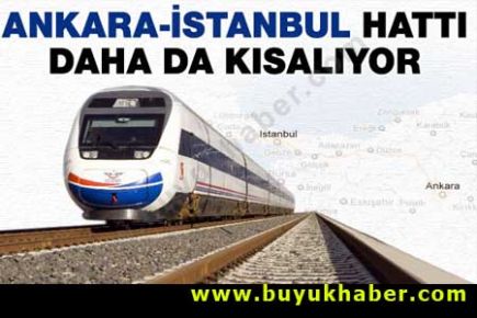 Ankara-İstanbul hattı daha da kısalıyor