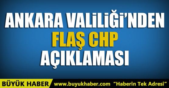 Ankara Valiliği'nden CHP yürüyüşü ile ilgili flaş açıklama