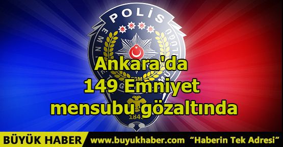Ankara'da 149 emniyet mensubu gözaltında