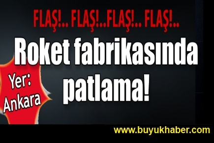 Ankara'da roket fabrikasında patladı