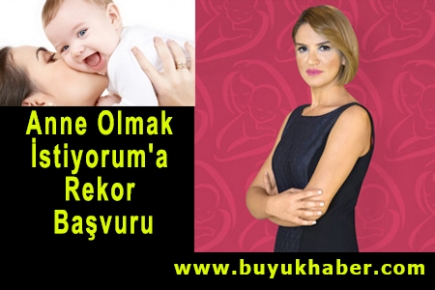 Anne Olmak İstiyorum'a Rekor Başvuru