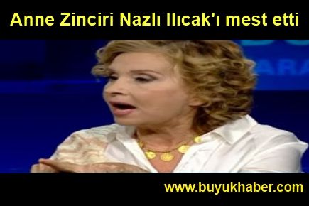 Anne Zinciri Nazlı Ilıcak'ı mest etti