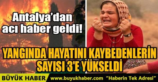 ANTALYA'DAKİ YANGINDA HAYATINI KAYBEDENLERİN SAYISI 3'E YÜKSELDİ