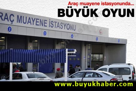 Araç muayene istasyonunda büyük oyun