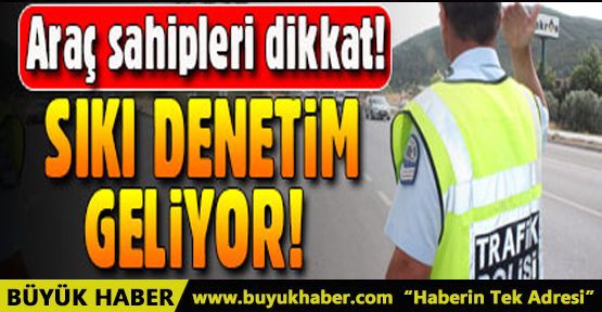 Araç sahipleri dikkat! Sıkı denetim geliyor