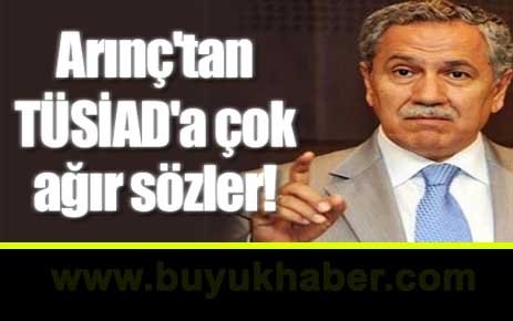Arınç'tan TÜSİAD'a çok ağır sözler!