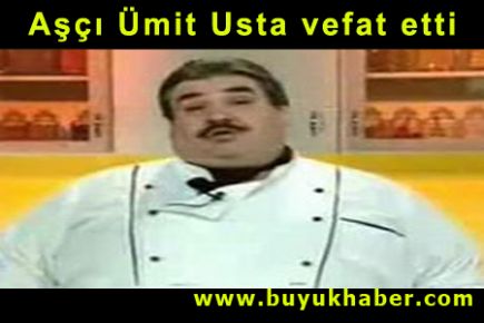 Aşçı Ümit Usta vefat etti