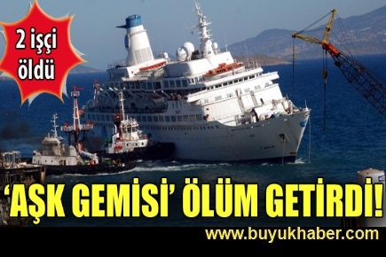 Aşk Gemisi'nin sökümünde iş kazası 2 ölü