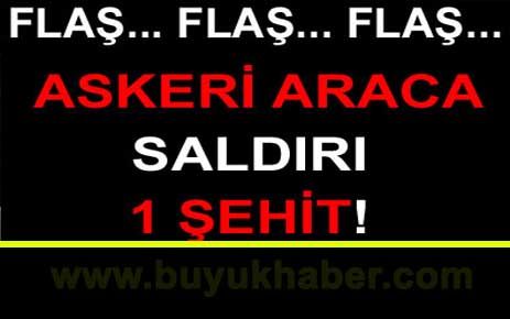Askeri araca saldırı: 1 şehit