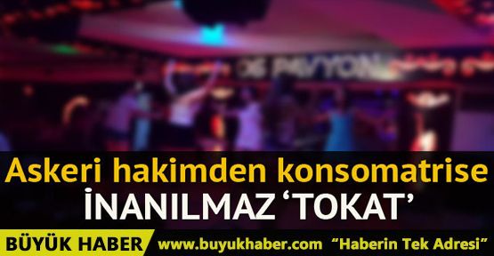 Askeri hakimden konsomatrise inanılmaz 'tokat'