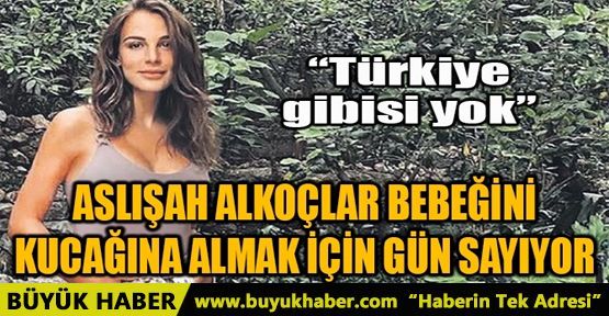 ASLIŞAH ALKOÇLAR BEBEĞİNİ KUCAĞINA ALMAK İÇİN GÜN SAYIYOR!