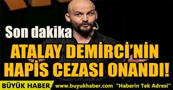 ATALAY DEMİRCİ'NİN HAPİS CEZASI ONANDI