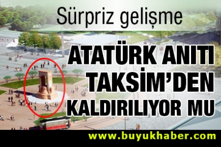 Atatürk Anıtı Taksim'den kaldırılıyor mu