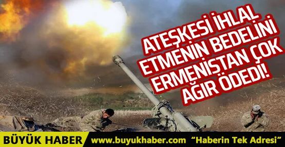 Ateşkesi ihlal etmenin bedelini Ermenistan yine ağır ödedi!