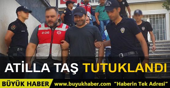 Atilla Taş, gazeteciler ve parti başkanı tutuklandı