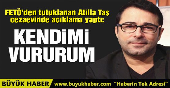 Atilla Taş’tan ilk yorum: Kendimi vururum