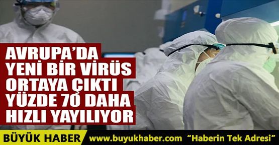 Avrupa'da yeni bir virüs! Yüzde 70 daha hızlı yayılıyor