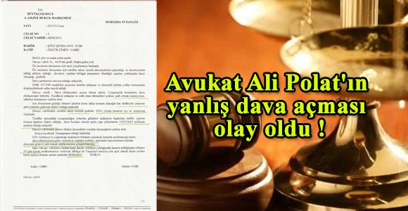 Avukat Ali Polat'ın yanlış dava açması olay oldu !