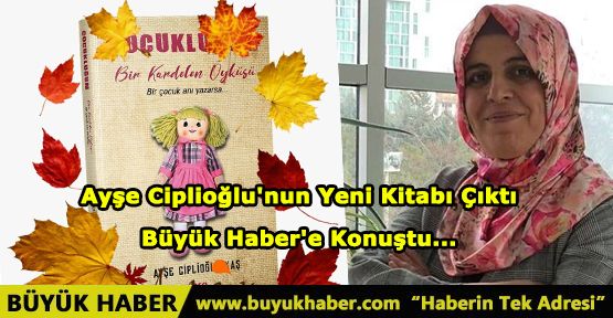 Ayşe Ciplioğlu'nun Yeni Kitabı Çıktı Büyük Haber'e Konuştu...