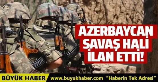 Azerbaycan 'Savaş Hali' ilan etti