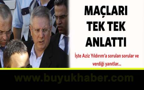 Aziz Yıldırım maçları tek tek anlattı