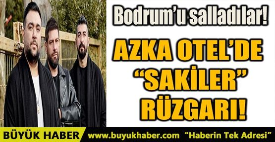 AZKA OTEL’DE “SAKİLER” RÜZGARI!