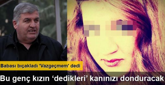 Babası bıçakladı 'Vazgeçmem' dedi